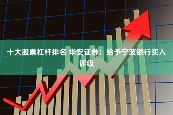十大股票杠杆排名 华安证券：给予宁波银行买入评级