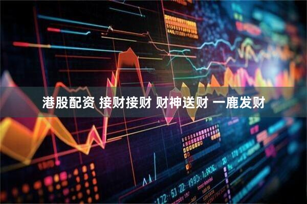 港股配资 接财接财 财神送财 一鹿发财