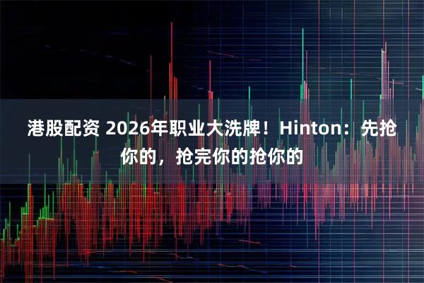 港股配资 2026年职业大洗牌!Hinton:先抢你的,抢完你的抢你的